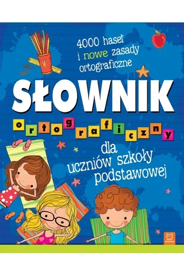Słownik ortograficzny dla uczniów szkoły podstawowej. 4000 haseł i nowe zasady ortograficzne