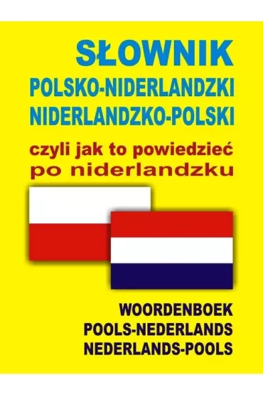 Słownik polsko-niderlandzki niderlandzko-polski czyli jak to powiedzieć po niderlandzku