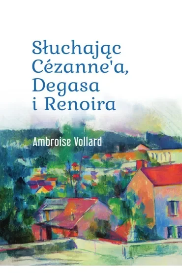 Słuchając Cézanne`a, Degasa i Renoira