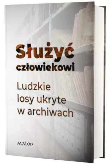 Służyć człowiekowi. Ludzkie losy ukryte w archiwach