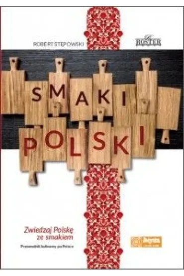Smaki Polski. Zwiedzaj Polskę ze smakiem.Przewodnik kulinarny po Polsce. Robert Stępowski ROSTER