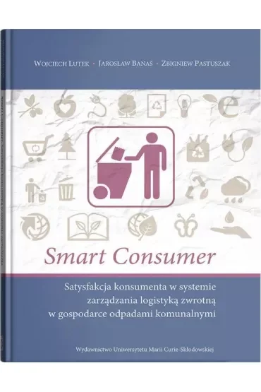 Smart Consumer. Satysfakcja konsumenta w systemie zarządzania logistyką zwrotną w gospodarce odpadami komunalnymi