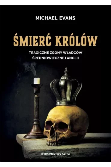 Śmierć królów. Tragiczne zgony władców średniowiecznej Anglii