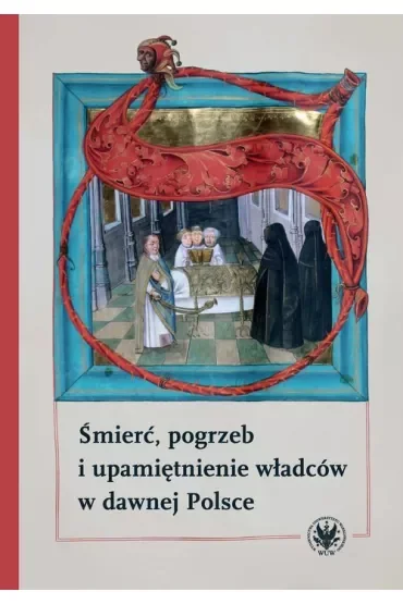 Śmierć, pogrzeb i upamiętnienie władców w dawnej Polsce