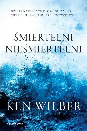 Śmiertelni nieśmiertelni. Prawdziwa opowieść o miłości, cierpieniu, życiu, śmierci i wyzwoleniu