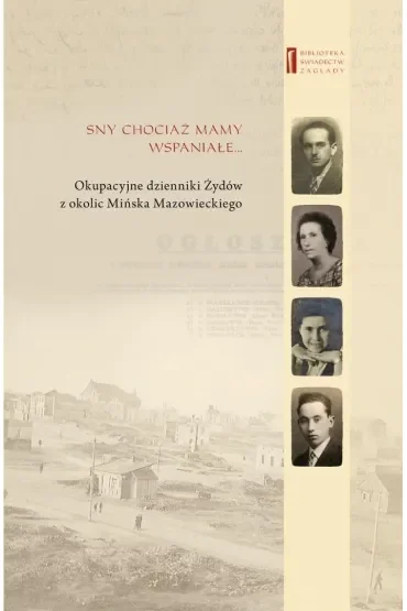 Sny chociaż mamy wspaniałe. Okupacyjne dzienniki Żydów z okolic Mińska Mazowieckiego