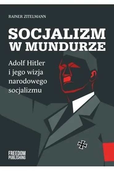 Socjalizm w mundurze. Adolf Hitler i jego wizja narodowego socjalizmu