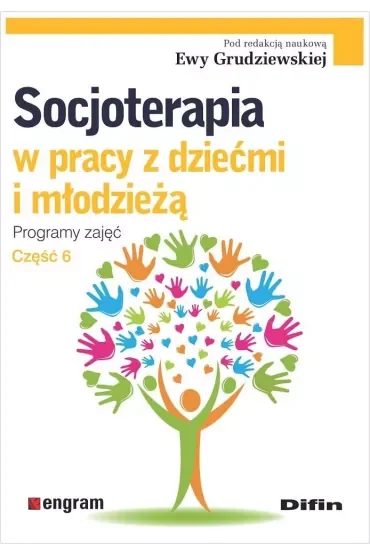 Socjoterapia w pracy z dziećmi i młodzieżą. Programy zajęć. Część 6