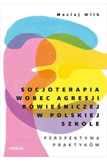 Socjoterapia wobec agresji rówieśniczej w polskiej szkole. Perspektywa praktyków