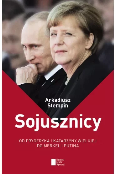 Sojusznicy. Od Fryderyka i Katarzyny Wielkiej do Merkel i Putina