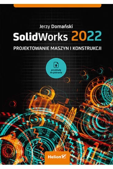 SolidWorks 2022. Projektowanie maszyn i konstrukcji