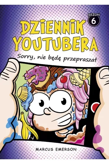 Sorry, nie będę przepraszał. Dziennik Youtubera. Sezon 6