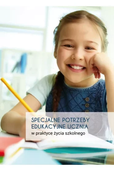 Specjalne potrzeby edukacyjne ucznia w praktyce życia szkolnego