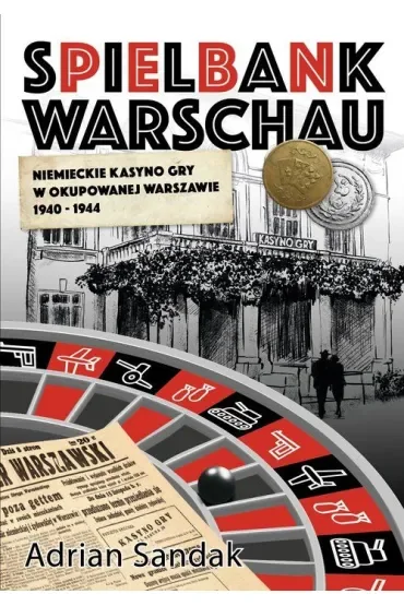 Spielbank Warschau. Niemieckie kasyno gry w okupowanej Warszawie 1940-1944