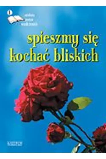 Spieszmy się kochać bliskich. Edycja pierwsza. Antologia poetów współczesnych, wyd. I