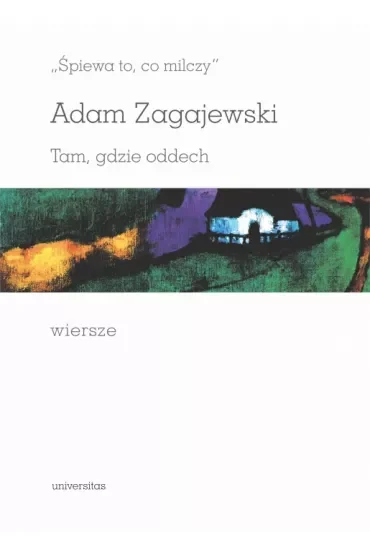 Śpiewa to, co milczy. Tam, gdzie oddech. Wiersze Adam Zagajewski