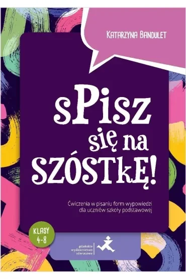 Spisz się na szóstkę! Ćwiczenia w pisaniu form wypowiedzi dla uczniów szkoły podstawowej