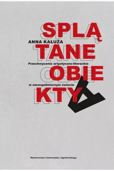 Splątane obiekty. Przechwycenia artystyczno-literackie w niewspółmiernym świecie