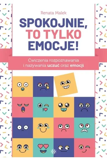 Spokojnie, to tylko emocje! Ćwiczenia rozpoznawania i nazywania uczuć oraz emocji