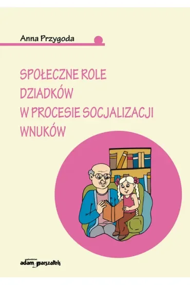 Społeczne role dziadków w procesie socjalizacji wnuków