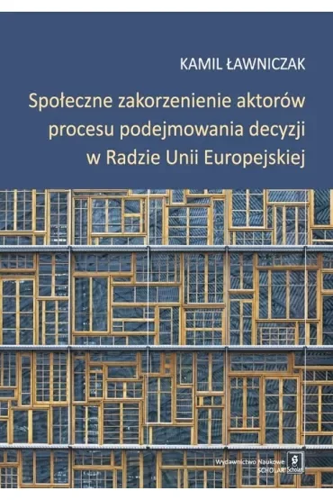 Społeczne zakorzenienie aktorów procesu podejmowania decyzji w radzie Unii Europejskiej