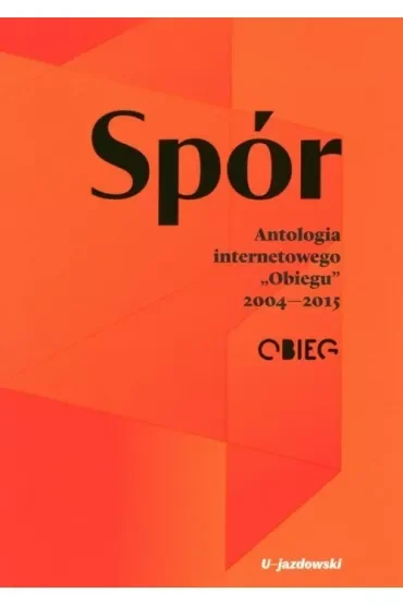 Spór. Antologia internetowego „Obiegu” 2004—2015