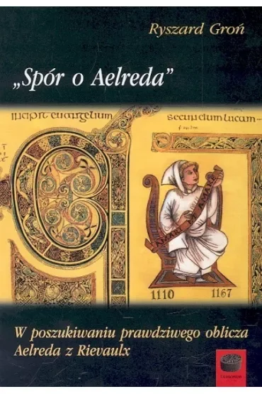 Spór o Aelreda W poszukiwaniu prawdziwego oblicza Aelreda z Rievaulx