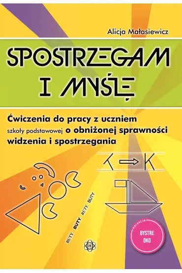 Spostrzegam i myślę. Ćwiczenia do pracy z uczniem szkoły podstawowej o obniżonej sprawności widzenia i spostrzegania