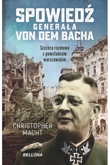 Spowiedź generała SS Von dem Bacha. Szczera rozmowa z powstańcem warszawskim