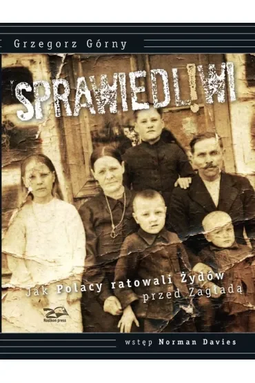 Sprawiedliwi. Jak Polacy ratowali Żydów przed Zagładą