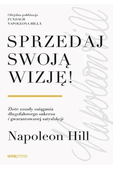 Sprzedaj swoją wizję! Złote zasady osiągania długofalowego sukcesu i gwarantowanej satysfakcji