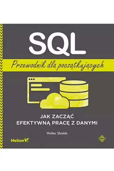 SQL. Przewodnik dla początkujących. Jak zacząć efektywną pracę z danymi