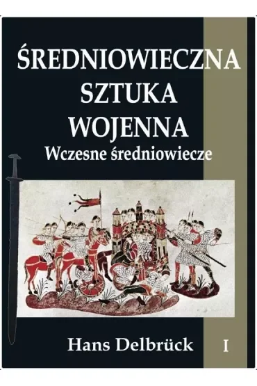 Wczesne średniowiecze. Średniowieczna sztuka wojenna. Tom 1