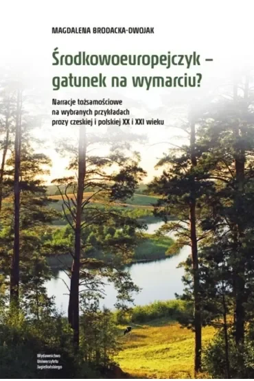 Środkowoeuropejczyk – gatunek na wymarciu? Narracje tożsamościowe na wybranych przykładach prozy czeskiej i polskiej XX i XXI wieku