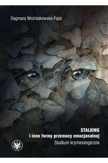 Stalking i inne formy przemocy emocjonalnej Studium kryminologiczne