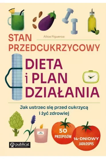 Stan przedcukrzycowy. Dieta i plan działania. Jak ustrzec się przed cukrzycą i żyć zdrowiej