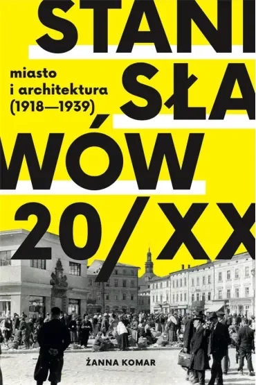Stanisławów 20/XX miasto i architektura (1918 - 1939)