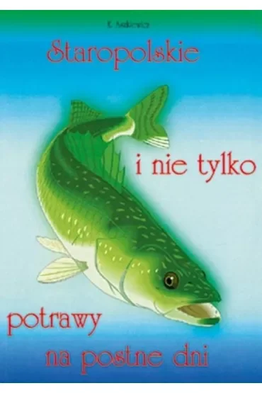 Staropolskie i nie tylko potrawy na postne dni T.1