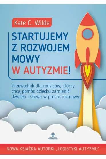 Startujemy z rozwojem mowy w autyzmie! Przewodnik dla rodziców którzy chcą pomóc dziecku zamienić dźwięki i słowa w proste rozmowy