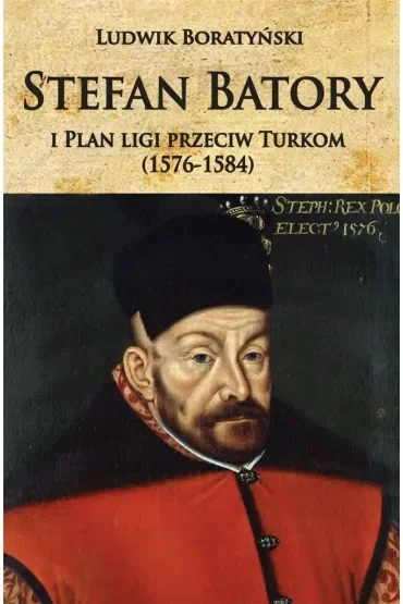 Stefan Batory i plan ligi przeciw Turkom (1576-1584)