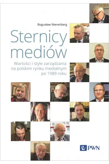 Sternicy mediów. Wartości i style zarządzania na polskim rynku medialnym po 1989 roku