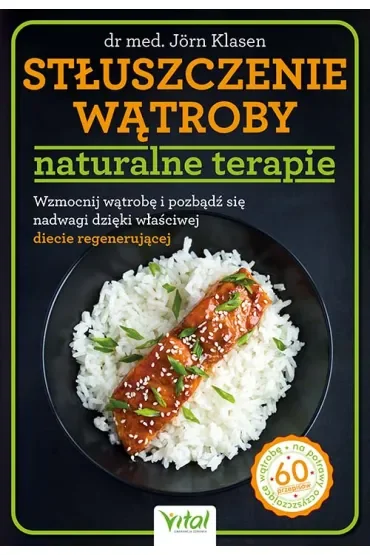 Stłuszczenie wątroby - naturalne terapie. Wzmocnij wątrobę i pozbądź się nadwagi dzięki właściwej diecie regenerującej