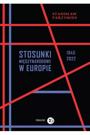 Stosunki międzynarodowe w Europie 1945-2022 (wyd. 2022)