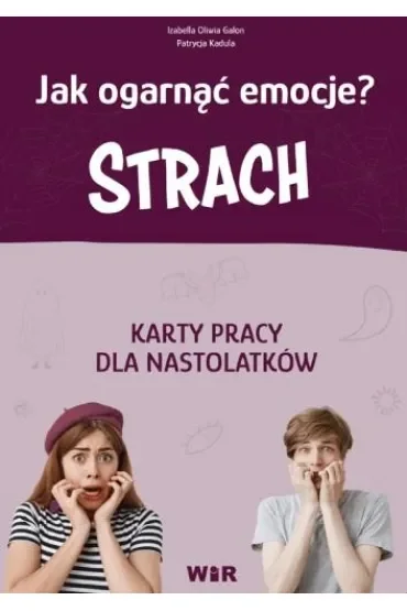 Strach. Jak ogarnąć emocje? Karty pracy dla nastolatków