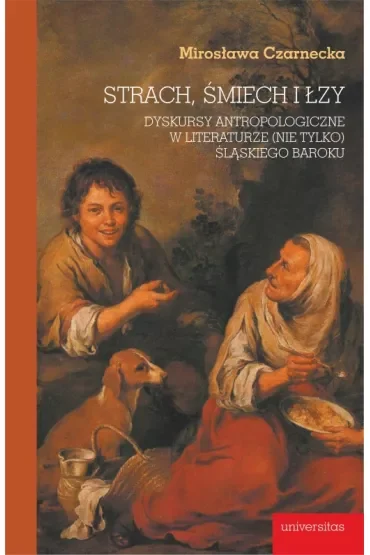 Strach, śmiech i łzy. Dyskursy antropologiczne w literaturze (nie tylko) śląskiego baroku
