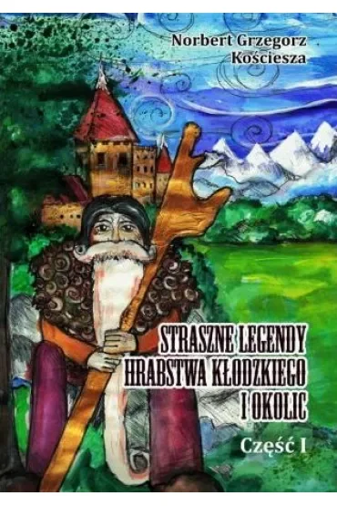 Straszne legendy Hrabstwa Kłodzkiego i okolic. Część I