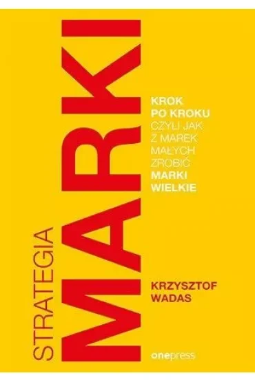 Strategia marki krok po kroku, czyli jak z marek małych zrobić marki wielkie