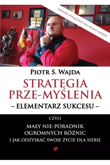 Strategia prze-myślenia - elementarz sukcesu - czyli mały nie-poradnik ogromnych różnic i jak odzyskać swoje życie dla siebie
