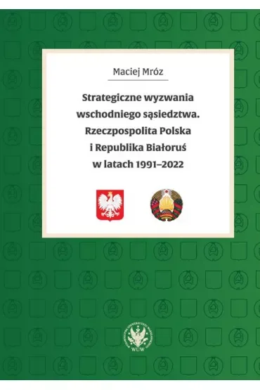 Strategiczne wyzwania wschodniego sąsiedztwa. Rzeczpospolita Polska i Republika Białoruś w latach 19