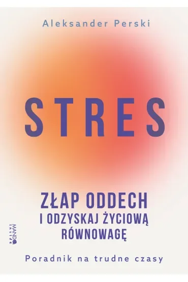Stres. Złap oddech i odzyskaj życiową równowagę